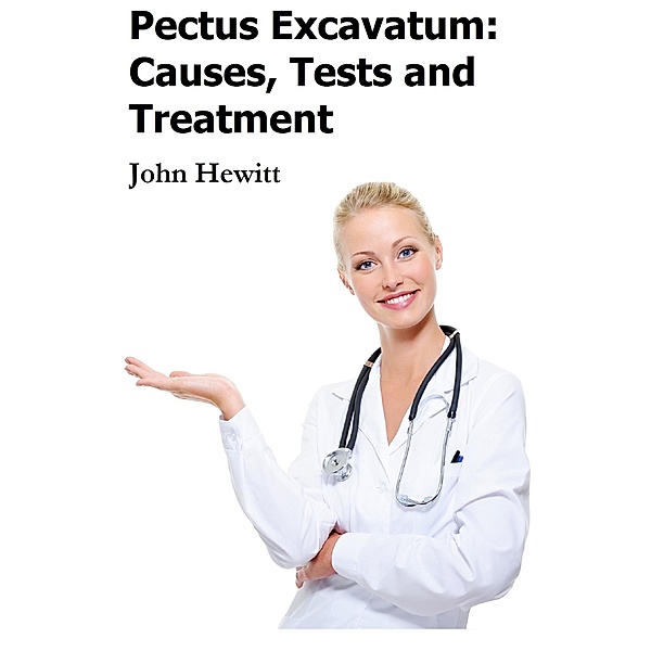 Pectus Excavatum: Causes, Tests and Treatment, John Hewitt