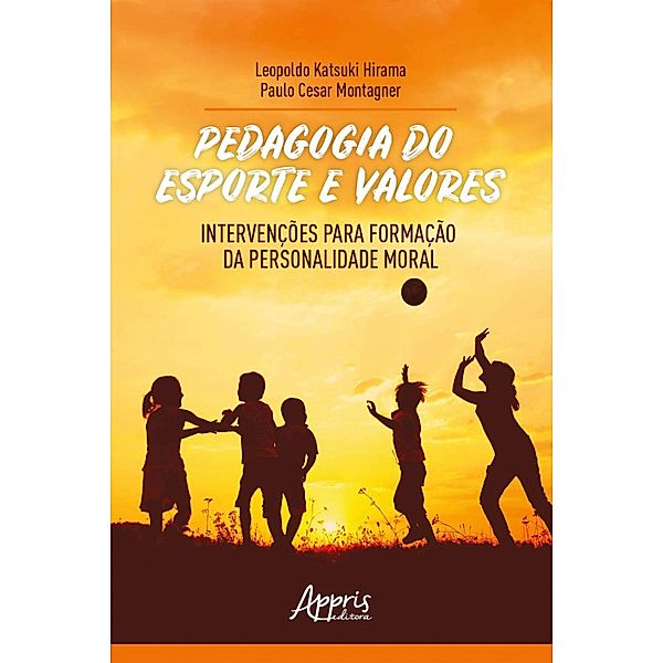 Pedagogia do Esporte e Valores: Intervenções para Formação da Personalidade Moral, Leopoldo Katsuki Hirama, Paulo Cesar Montagner