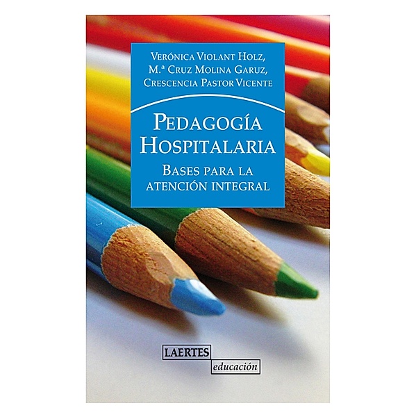 Pedagogía Hospitalaria / Laertes Educación Bd.131, Mª Cruz Molina Grauz, Verónica Violant Holz, Crescencia Pastor Vicente