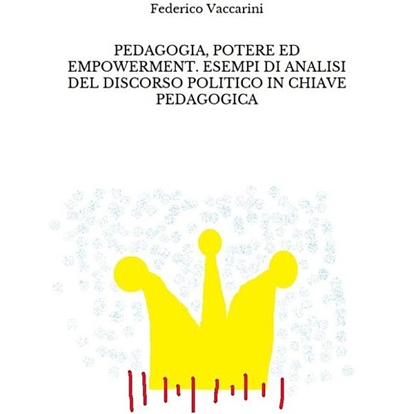 Pedagogia, potere ed empowerment. Esempi di analisi del discorso politico in chiave pedagogica, Federico Vaccarini