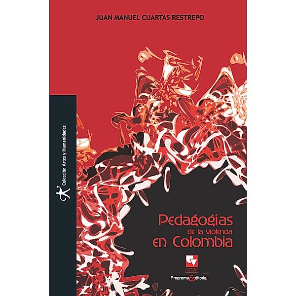 Pedagogías de la Violencia en Colombia / Artes y Humanidades, Juan Manuel Cuartas Restrepo