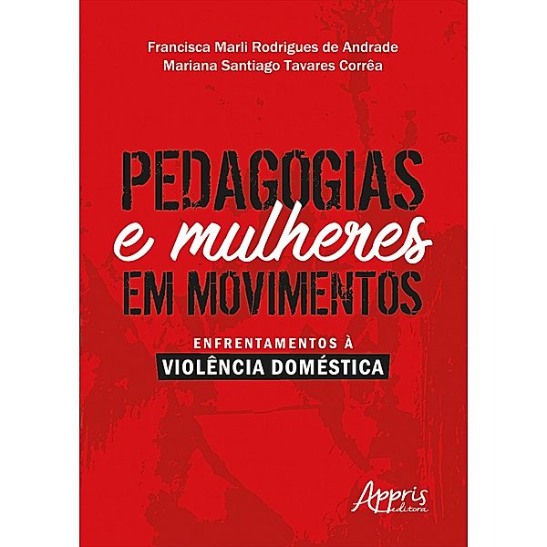 Pedagogias e mulheres em movimentos: enfrentamentos à violência doméstica, Francisca Marli Rodrigues de Andrade, Mariana Santiago Tavares Corrêa