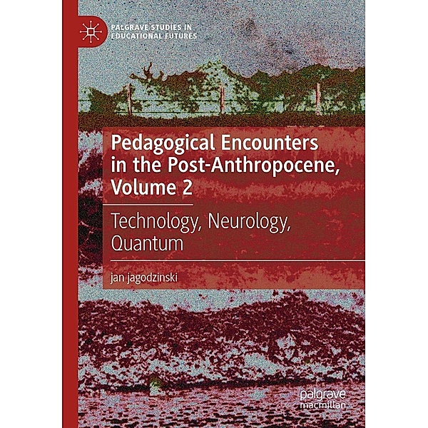Pedagogical Encounters in the Post-Anthropocene, Volume 2 / Palgrave Studies in Educational Futures, jan jagodzinski