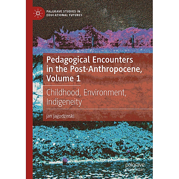 Pedagogical Encounters in the Post-Anthropocene, Volume 1, jan jagodzinski