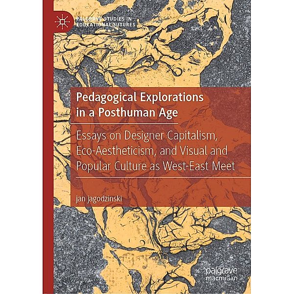 Pedagogical Explorations in a Posthuman Age / Palgrave Studies in Educational Futures, Jan Jagodzinski
