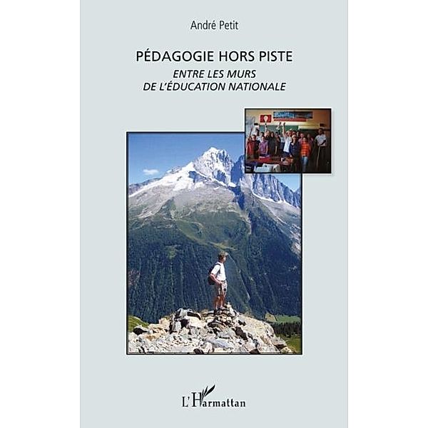 Pedagogie hors piste - entre les murs de l'education nationa / Hors-collection, Andre Petit