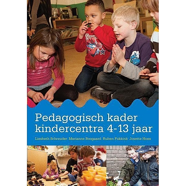 Pedagogisch kader kindercentra 4-13 jaar, Liesbeth Schreuder, Marianne Boogaard, Ruben Fukkink, Josette Hoex