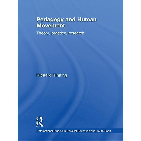 Pedagogy and Human Movement / Routledge Studies in Physical Education and Youth Sport, Richard Tinning