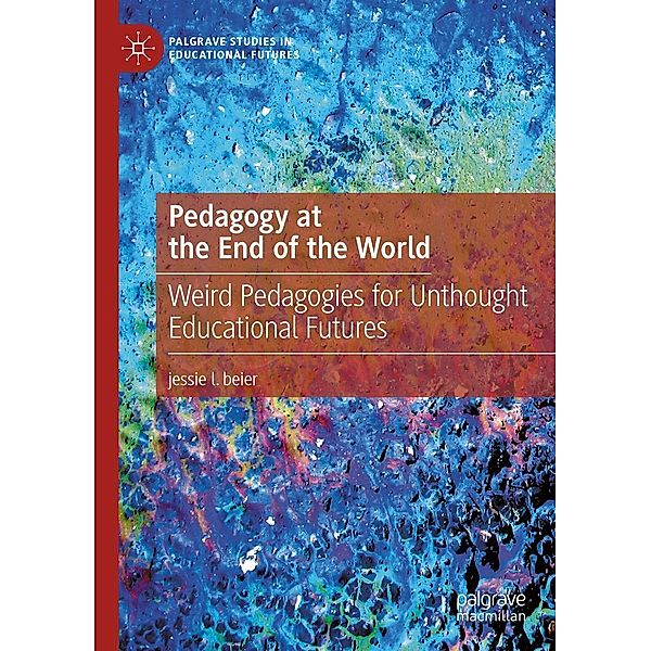 Pedagogy at the End of the World / Palgrave Studies in Educational Futures, Jessie L. Beier