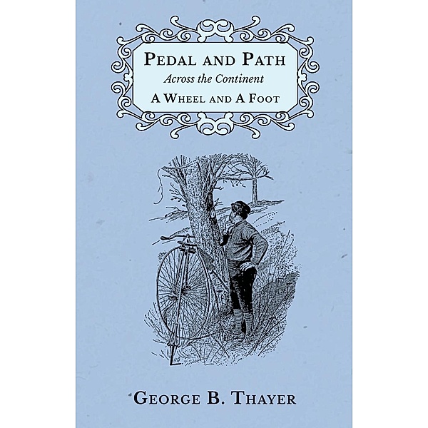 Pedal and Path Across the Continent A Wheel and A Foot, Thayer George B.