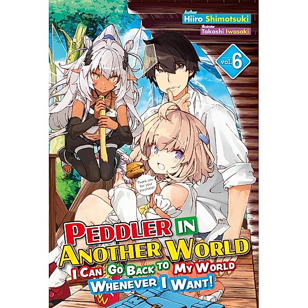 Peddler in Another World: I Can Go Back to My World Whenever I Want! Volume 6 / Peddler in Another World: I Can Go Back to My World Whenever I Want! Bd.6, Hiiro Shimotsuki