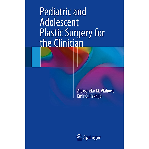 Pediatric and Adolescent Plastic Surgery for the Clinician, Aleksandar M. Vlahovic, Emir Q. Haxhija