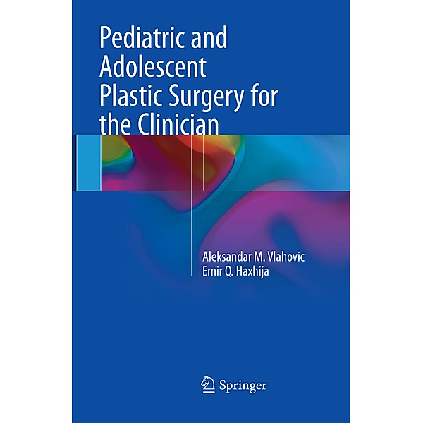 Pediatric and Adolescent Plastic Surgery for the Clinician, Aleksandar M. Vlahovic, Emir Q. Haxhija