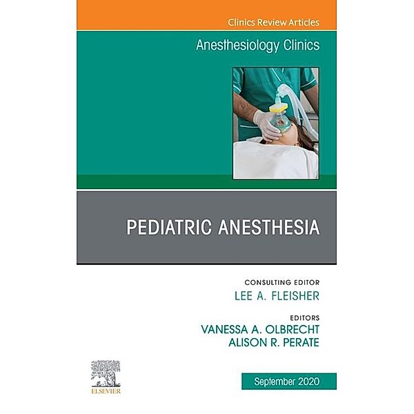 Pediatric Anesthesia, An Issue of Anesthesiology Clinics, E-Book