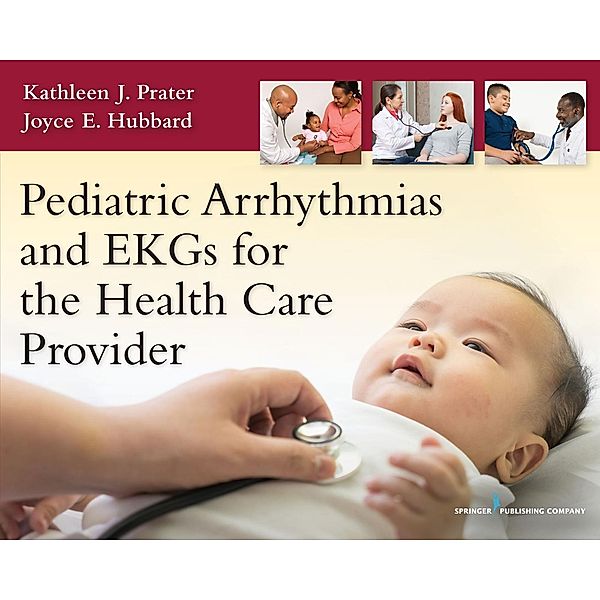 Pediatric Arrhythmias and EKGs for the Health Care Provider, Kathleen J. Prater