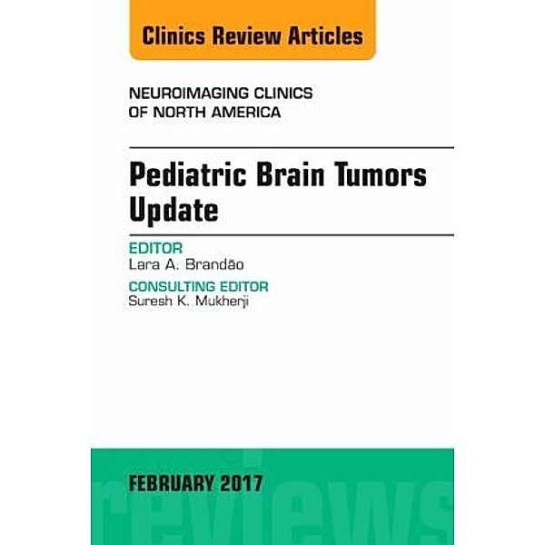 Pediatric Brain Tumors Update, An Issue of Neuroimaging Clinics of North America, Lara A. Brandão, Lara Brandão