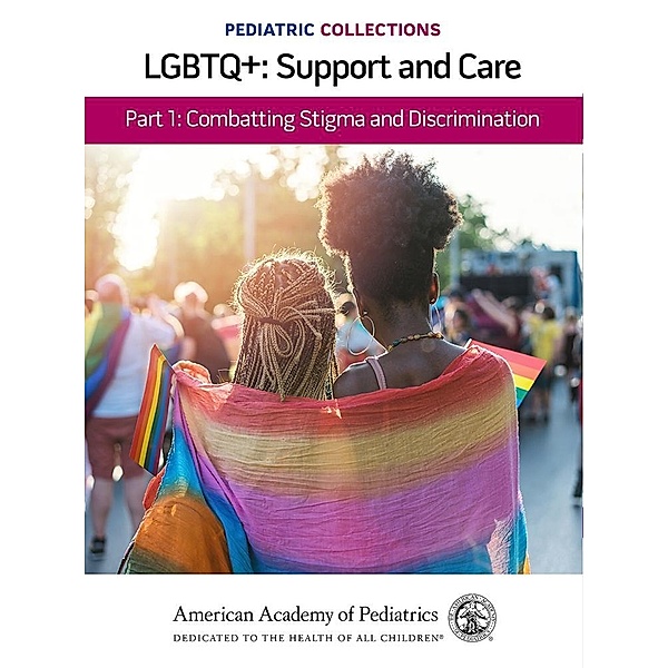 Pediatric Collections: LGBTQ+: Support and Care Part 1: Combatting Stigma and Discrimination / Pediatric Collections