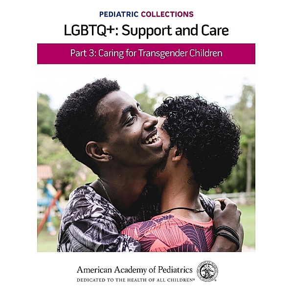 Pediatric Collections: LGBTQ+: Support and Care Part 3: Caring for Transgender Children / Pediatric Collections
