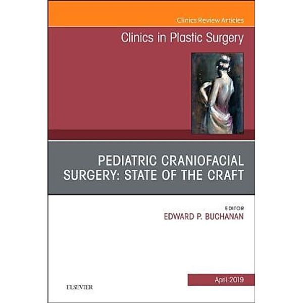 Pediatric Craniofacial Surgery: State of the Craft, An Issue of Clinics in Plastic Surgery, Edward P Buchanan