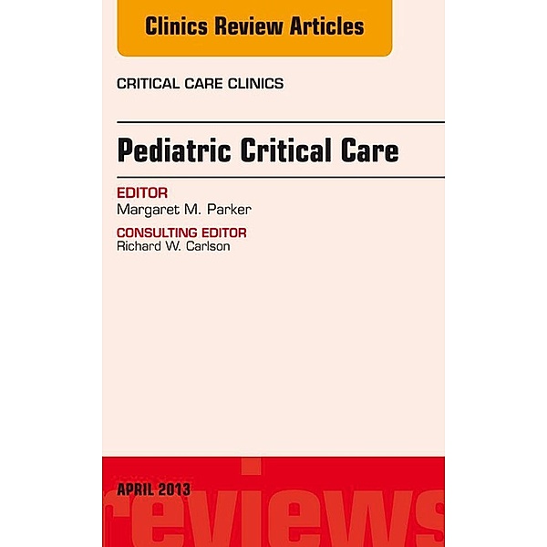 Pediatric Critical Care, An Issue of Critical Care Clinics, Margaret M. Parker
