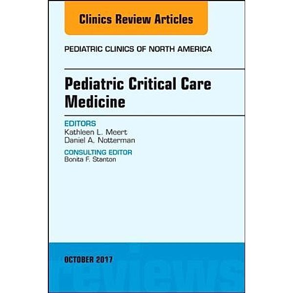Pediatric Critical Care Medicine, An Issue of Pediatric Clinics of North America, Kathleen L. Meert, Kathleen Meert, Daniel A. Notterman