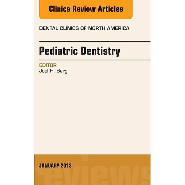 Pediatric Dentistry, An Issue of Dental Clinics / The Clinics: Dentistry, Joel H. Berg