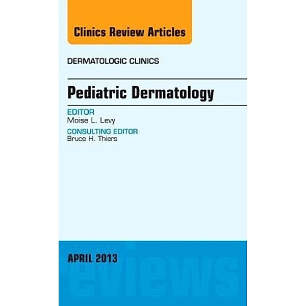 Pediatric Dermatology, An Issue of Dermatologic Clinics, Moise L. Levy