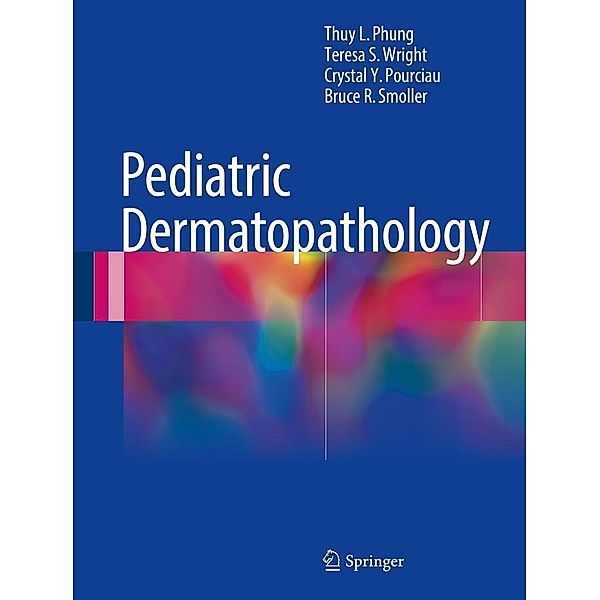Pediatric Dermatopathology, Thuy L. Phung, Teresa S. Wright, Crystal Y. Pourciau, Bruce R. Smoller