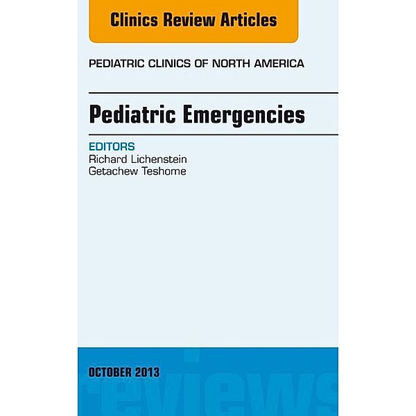 Pediatric Emergencies, An Issue of Pediatric Clinics, Richard Lichtenstein, Getachew Teshome