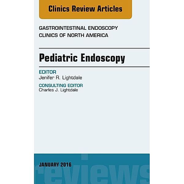 Pediatric Endoscopy, An Issue of Gastrointestinal Endoscopy Clinics of North America, Jenifer R. Lightdale