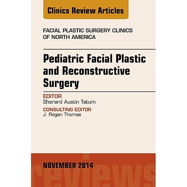 Pediatric Facial and Reconstructive Surgery, An Issue of Facial Plastic Surgery Clinics of North America, Sherard Austin Tatum