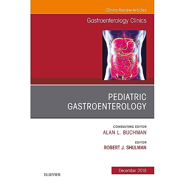 Pediatric Gastroenterology, An Issue of Gastroenterology Clinics of North America E-Book, Robert Shulman