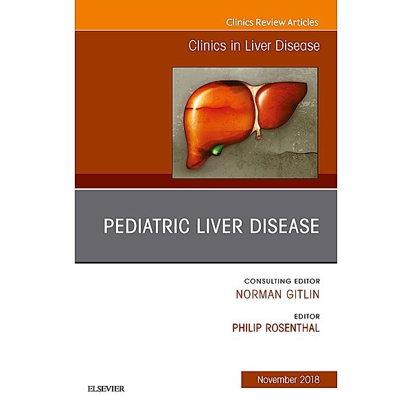 Pediatric Hepatology, An Issue of Clinics in Liver Disease E-Book, Philip Rosenthal