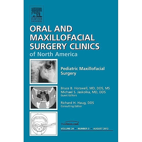 Pediatric Maxillofacial Surgery, An Issue of Oral and Maxillofacial Surgery Clinics, Bruce B. Horswell, Michael S. Jaskolka