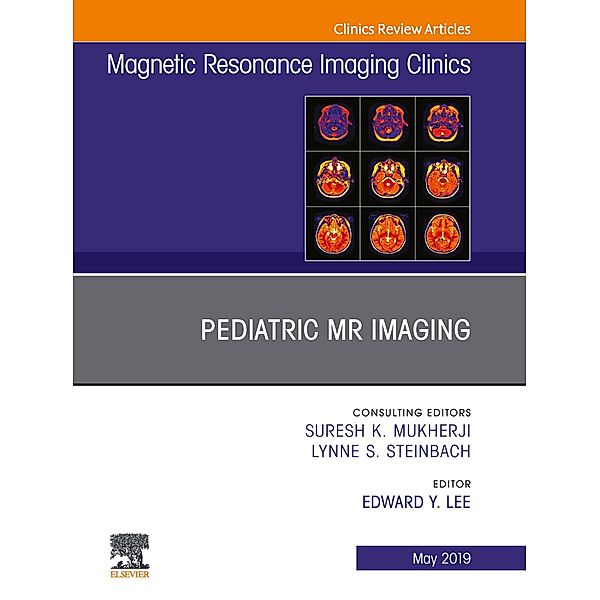 Pediatric MR Imaging, An Issue of Magnetic Resonance Imaging Clinics of North America, Edward Y Lee