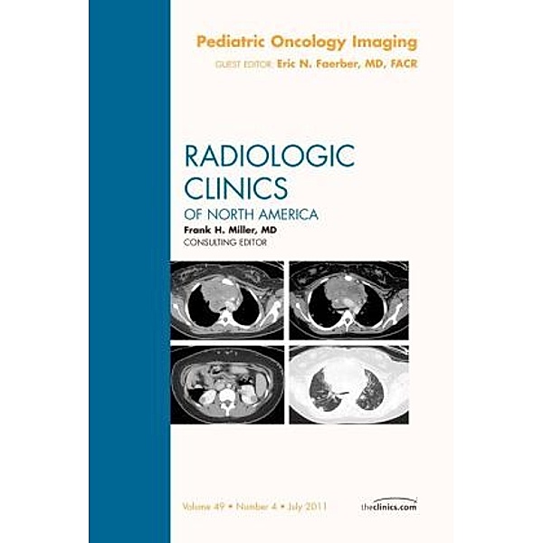 Pediatric Oncology Imaging, An Issue of Radiologic Clinics of North America, Eric N. Faerber