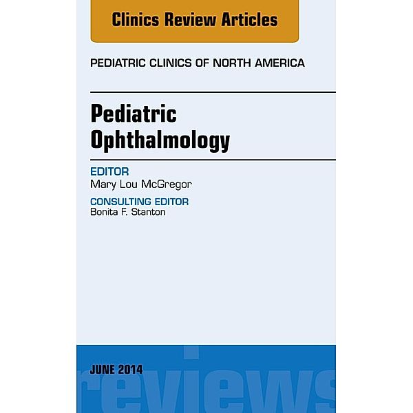 Pediatric Ophthalmology, An Issue of Pediatric Clinics, Mary Lou McGregor