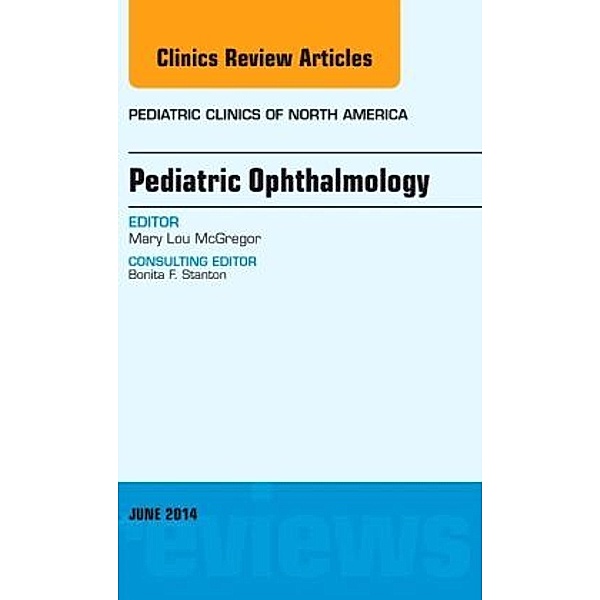 Pediatric Ophthalmology, An Issue of Pediatric Clinics, Mary Lou McGregor