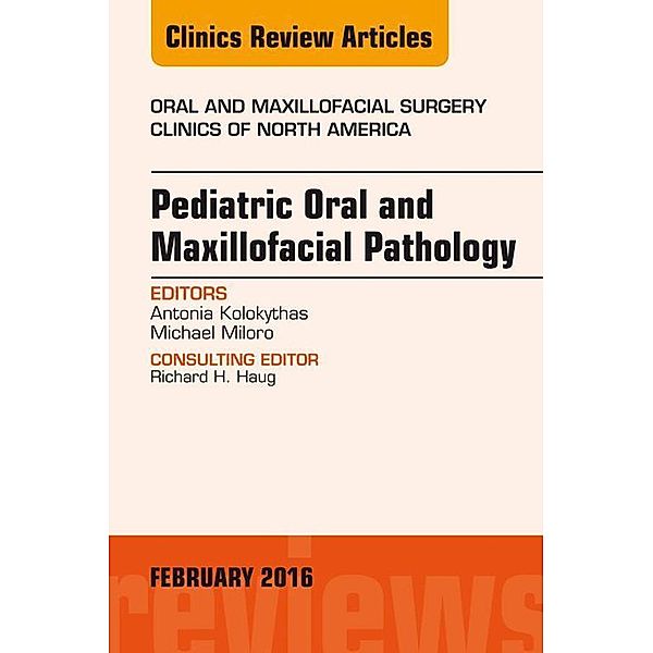 Pediatric Oral and Maxillofacial Pathology, An Issue of Oral and Maxillofacial Surgery Clinics of North America, Antonia Kolokythas, Michael Miloro