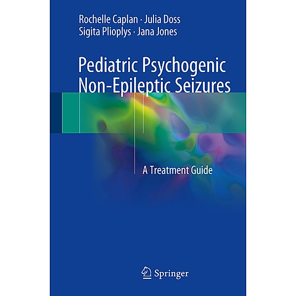 Pediatric Psychogenic Non-Epileptic Seizures, Rochelle Caplan, Julia Doss, Sigita Plioplys, Jana E. Jones