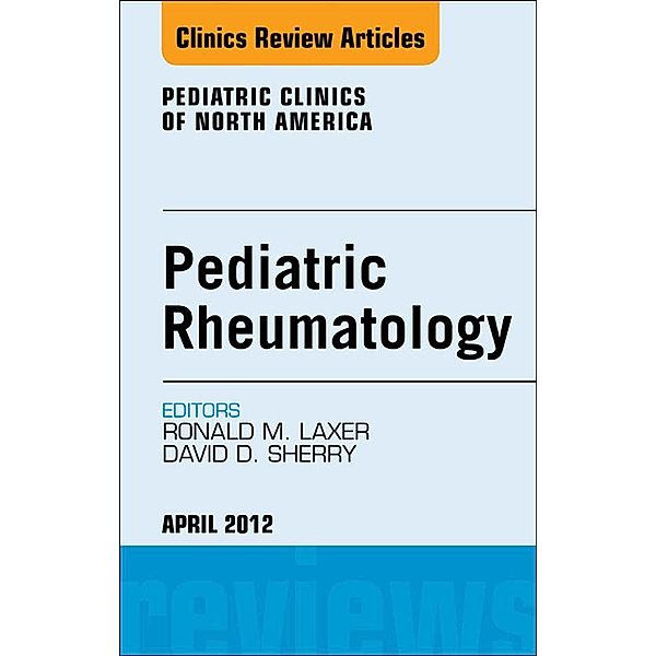 Pediatric Rheumatology, An Issue of Pediatric Clinics, Ronald M. Laxer, David D. Sherry