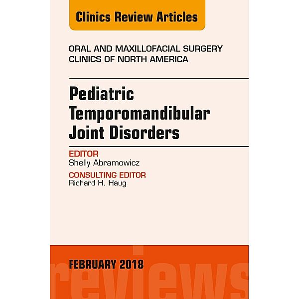 Pediatric Temporomandibular Joint Disorders, An Issue of Oral and Maxillofacial Surgery Clinics of North America, Shelly Abramowicz