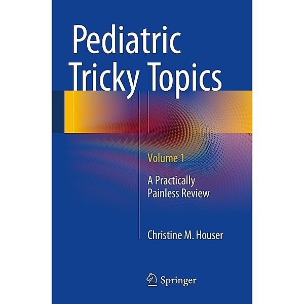 Pediatric Tricky Topics, Volume 1, Christine M. Houser