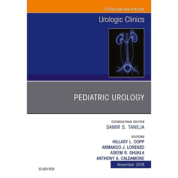 Pediatric Urology, An Issue of Urologic Clinics E-Book, Anthony Caldamone, Hillary L Copp, Aseem R. Shukla, Armando J Lorenzo