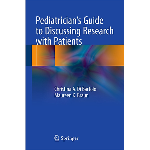 Pediatrician's Guide to Discussing Research with Patients, Christina A. Di Bartolo, Maureen Braun