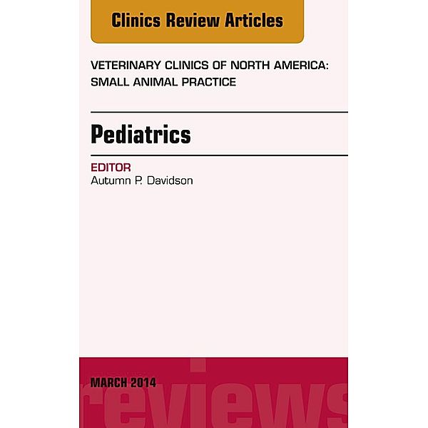 Pediatrics, An Issue of Veterinary Clinics of North America: Small Animal Practice, E-Book, Autumn Davidson