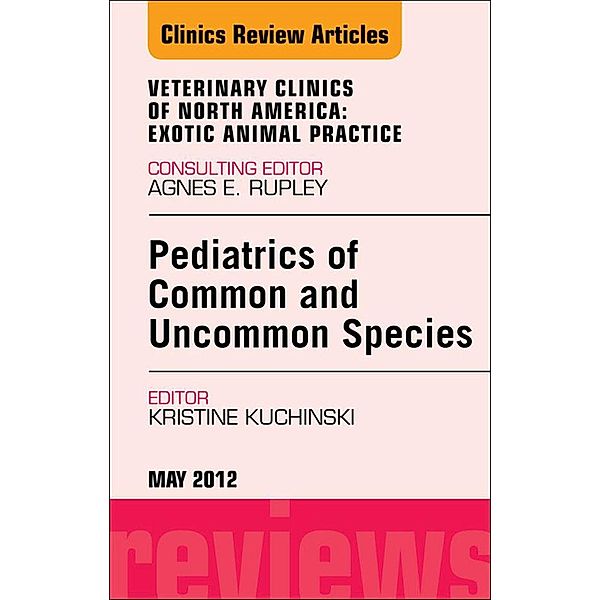 Pediatrics of Common and Uncommon Species, An Issue of Veterinary Clinics: Exotic Animal Practice, Kristine Kuchinski Broome