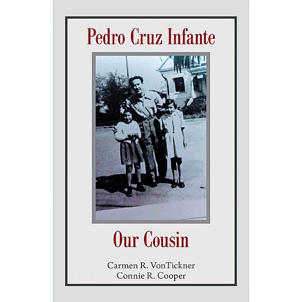 Pedro Cruz Infante Our Cousin, Carmen R. Vontickner, Connie R. Cooper