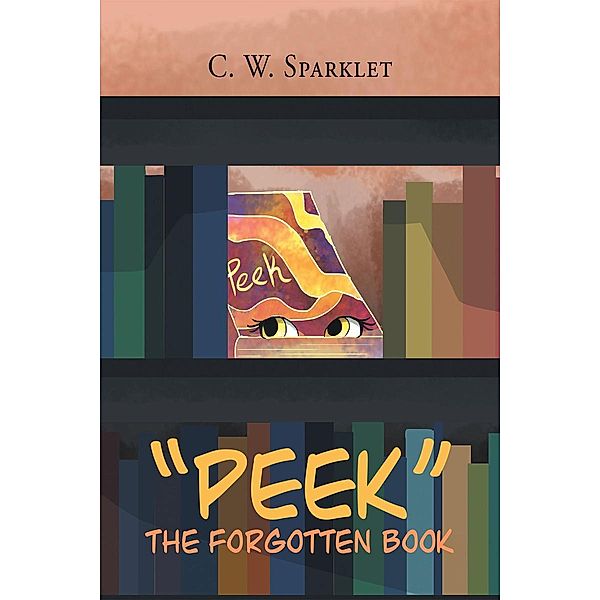 Peek the Forgotten Book / Page Publishing, Inc., C. W. Sparklet