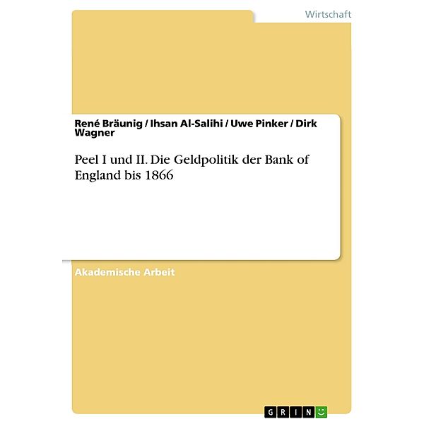 Peel I und II. Die Geldpolitik der Bank of England bis 1866, René Bräunig, Ihsan Al-Salihi, Uwe Pinker, Dirk Wagner